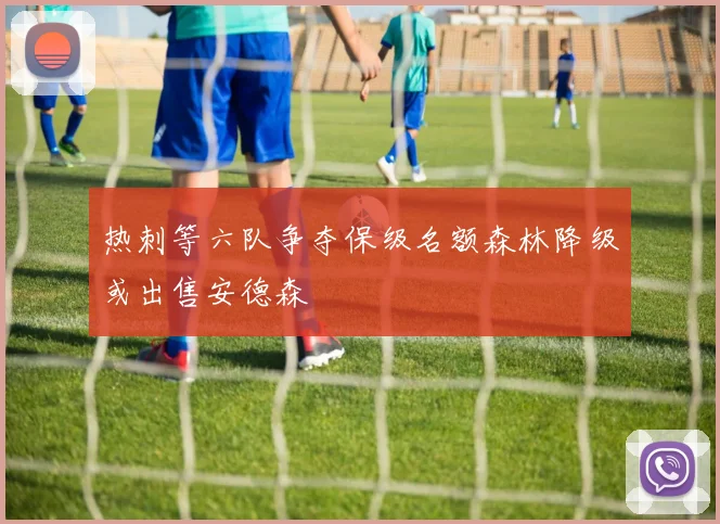 热刺等六队争夺保级名额森林降级或出售安德森