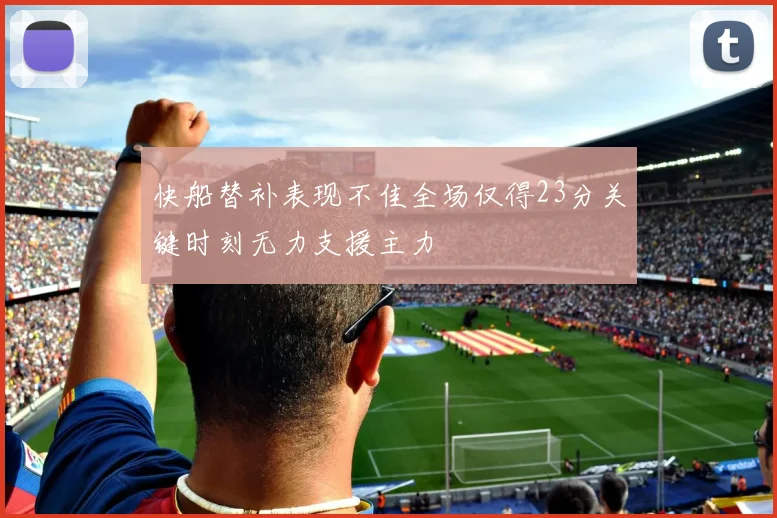 快船替补表现不佳全场仅得23分关键时刻无力支援主力