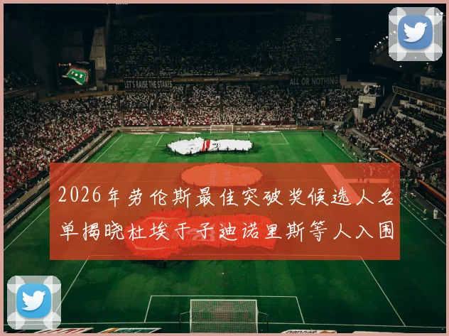 2026年劳伦斯最佳突破奖候选人名单揭晓杜埃于子迪诺里斯等人入围